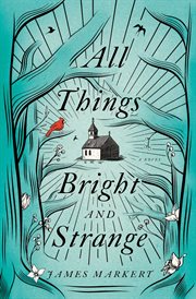 All Things Bright and Strange : A Novel cover image cdn