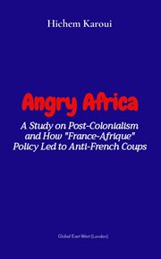 Angry Africa : a study on post-colonialism and how "France-Afrique" policy led to anti-French coups cover image cdn