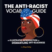 Anti : Racist Vocab Guide. An Illustrated Introduction to Dismantling Anti-Blackness cover image cdn