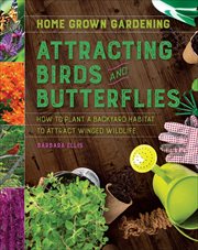 Attracting Birds and Butterflies : How to Plant a Backyard Habitat to Attract Winged Life. Home Grown Gardening cover image cdn