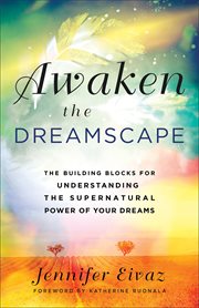 Awaken the dreamscape : the building blocks for understanding the supernatural power of your dreams cover image cdn
