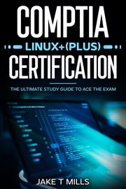 CompTIA Linux+ (Plus) certification : the ultimate study guide to ace the exam cover image cdn