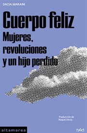 Cuerpo feliz : mujeres, revoluciones y un hijo perdido. Narrativa cover image cdn