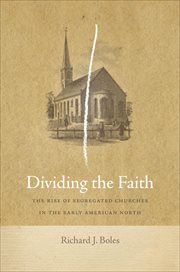 Dividing the Faith : The Rise of Segregated Churches in the Early American North. Early American Places cover image cdn
