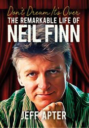 Don't Dream It's Over : The Remarkable Life Of Neil Finn cover image cdn