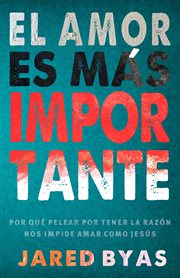 El amor es más importante. Por qué pelear por tener la razón nos impide amar como Jesús cover image cdn