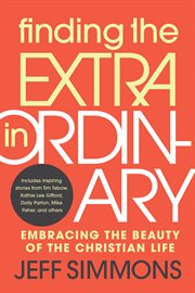 Finding the Extra in Ordinary : Embracing the Beauty of the Christian Life cover image cdn