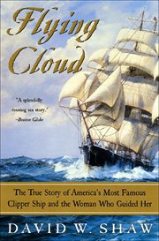 Flying Cloud : The True Story of America's Most Famous Clipper Ship and the Woman Who Guided Her cover image cdn