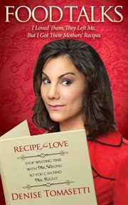 Food talks : I loved them, they left me, but I got their mothers' recipes : recipe for love, stop wasting time with Mr. Wrong so you can find Mr. Right cover image cdn