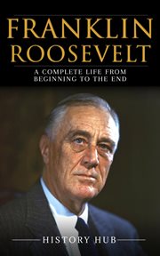 Franklin Roosevelt : A Complete Life From Beginning to the End cover image cdn