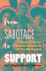From sabotage to support : a new vision for feminist solidarity in the workplace cover image cdn