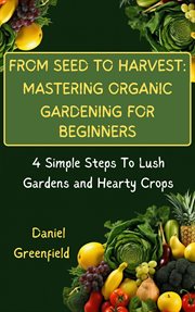 From Seed to Harvest : Mastering Organic Gardening for Beginner cover image cdn