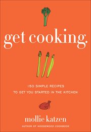 Get Cooking : 150 Simple Recipes to Get You Started in the Kitchen cover image cdn