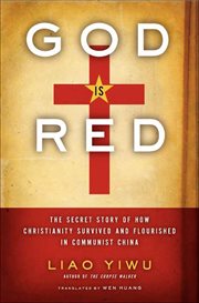 God Is Red : The Secret Story of How Christianity Survived and Flourished in Communist China cover image cdn