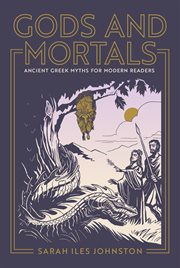 Gods and Mortals : Ancient Greek Myths for Modern Readers cover image cdn