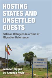 Hosting States and Unsettled Guests : Eritrean Refugees in a Time of Migration Deterrence. Worlds in Crisis: Refugees, Asylum, and Forced Migration cover image cdn