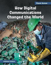 How Digital Communications Changed the World : 21st Century Skills Library: Planet Human cover image cdn