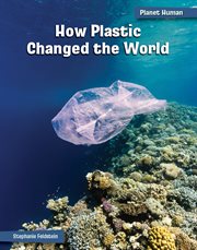 How Plastic Changed the World : 21st Century Skills Library: Planet Human cover image cdn