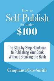 How to self-publish for under $100 : the step-by-step handbook to publishing your book without breaking the bank cover image cdn