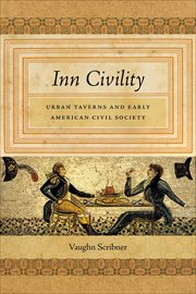 Inn Civility : Urban Taverns and Early American Civil Society. Early American Places cover image cdn