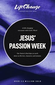 Jesus' Passion Week : A Bible Study on Our Savior's Last Days and Ultimate Sacrifice. LifeChange cover image cdn