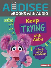 Keep Trying With Abby : A Book about Persistence. Sesame Street ® Character Guides cover image cdn