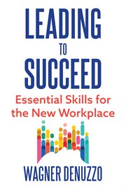 Leading to Succeed : Essential Skills for the New Workplace cover image cdn
