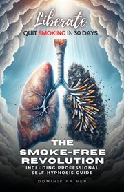 Liberate : The Smoke. Free Revolution. Quit Smoking in 30 Days Including Professional Self cover image cdn