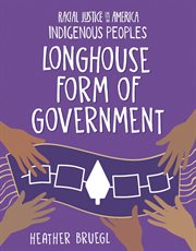 Longhouse Form of Government : 21st Century Skills Library: Racial Justice in America: Indigenous Peoples cover image cdn
