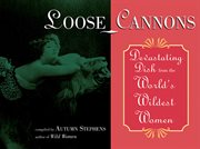 Loose cannons : devastating dish from the world's wildest women cover image cdn