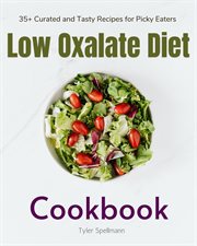 Low Oxalate Diet : A Beginner's 3-Week Step-by-Step Guide for Managing Kidney Stones, With Curated Recipes, a Low Oxala cover image cdn