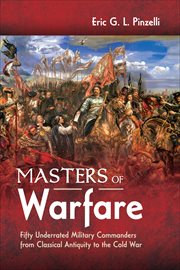 Masters of Warfare : Fifty Underrated Military Commanders from Classical Antiquity to the Cold War cover image cdn