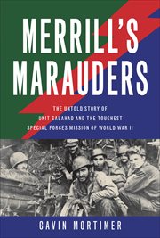 Merrill's Marauders : The Untold Story of Unit Galahad and the Toughest Special Forces Mission of World War II cover image cdn