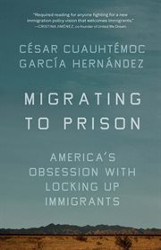 Migrating to Prison : America's Obsession with Locking Up Immigrants cover image cdn
