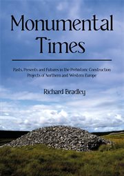 Monumental Times : Pasts, Presents, and Futures in the Prehistoric Construction Projects of Northern and Western Europe cover image cdn