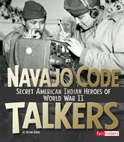 Navajo Code Talkers : Secret American Indian Heroes of World War II. Military Heroes cover image cdn