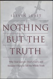 Nothing but the Truth : Why Trial Lawyers Don't, Can't, and Shouldn't Have to Tell the Whole Truth. Critical America cover image cdn