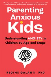 Parenting Anxious Kids : Understanding Anxiety in Children by Age and Stage cover image cdn