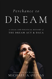 Perchance to DREAM : A Legal and Political History of the DREAM Act and DACA. Early American Places cover image cdn