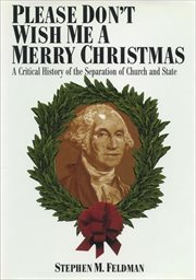 Please Don't Wish Me a Merry Christmas : A Critical History of the Separation of Church and State. Critical America cover image cdn