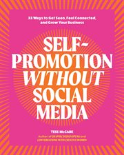 Self-Promotion Without Social Media : 33 Ways to Get Seen, Feel Connected, and Grow Your Business cover image cdn