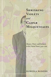 Shrinking Violets and Caspar Milquetoasts : Shyness, Power, and Intimacy in the United States, 1950-1995. American Social Experience cover image cdn
