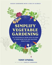 Simplify Vegetable Gardening : All the botanical know-how you need to grow more food and healthier edible plants cover image cdn