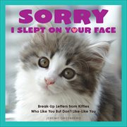 Sorry I Slept on Your Face : Breakup Letters from Kitties Who Like You but Don't Like-Like You cover image cdn