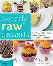 Sweetly Raw Desserts : Raw Vegan Chocolates, Cakes, Cookies, Ice Cream, and More cover image cdn