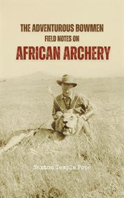 The Adventurous Bowmen : Field Notes on African Archery cover image cdn