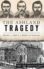 The Ashland tragedy : murder, a mob & a militia in Kentucky cover image cdn