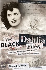 The Black Dahlia Files : The Mob, the Mogul, and the Murder That Transfixed Los Angeles cover image cdn
