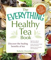 The Everything Healthy Tea Book : Discover the Healing Benefits of Tea. Everything® cover image cdn