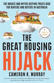The Great Housing Hijack : The hoaxes and myths keeping prices high for renters and buyers in Australia cover image cdn